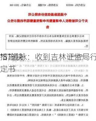 *ST通脉：收到吉林证监局行政
措施决定书