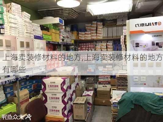 上海卖装修材料的地方,上海卖装修材料的地方有哪些