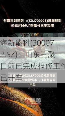 海新能科(300072.SZ)：山东三聚目前已完成检修工作并已开车