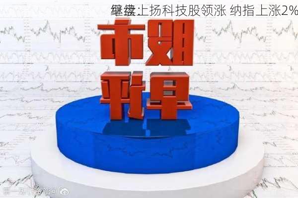 早盘：
继续上扬科技股领涨 纳指上涨2%