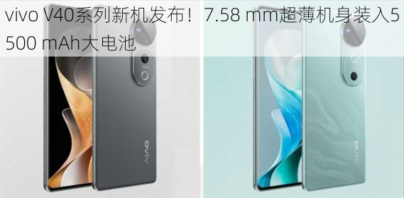 vivo V40系列新机发布！7.58 mm超薄机身装入5500 mAh大电池