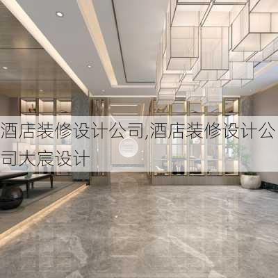 酒店装修设计公司,酒店装修设计公司大宸设计