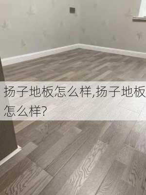 扬子地板怎么样,扬子地板怎么样?