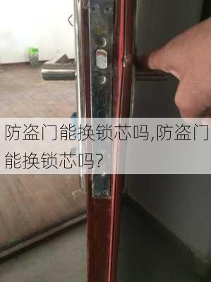 防盗门能换锁芯吗,防盗门能换锁芯吗?