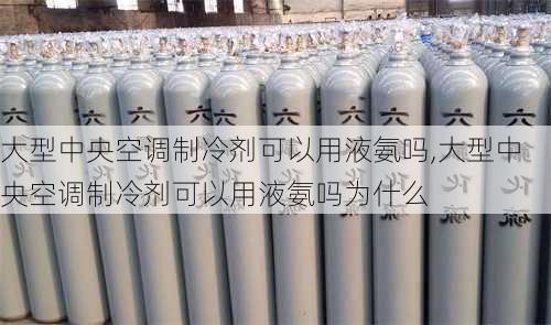 大型中央空调制冷剂可以用液氨吗,大型中央空调制冷剂可以用液氨吗为什么