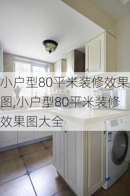 小户型80平米装修效果图,小户型80平米装修效果图大全