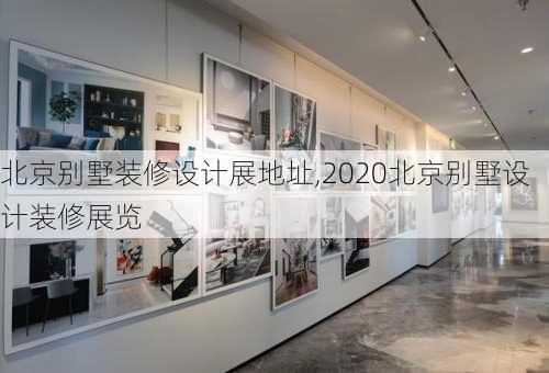 北京别墅装修设计展地址,2020北京别墅设计装修展览