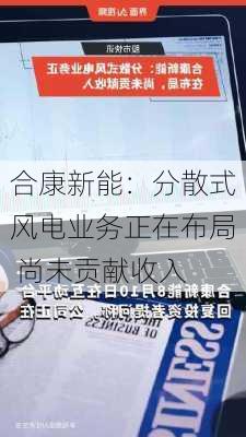 合康新能：分散式风电业务正在布局 尚未贡献收入