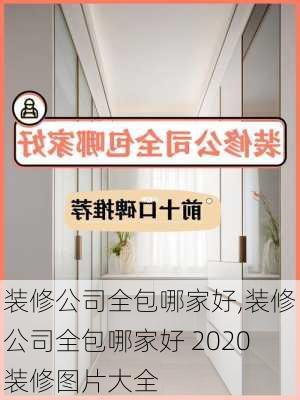 装修公司全包哪家好,装修公司全包哪家好 2020装修图片大全