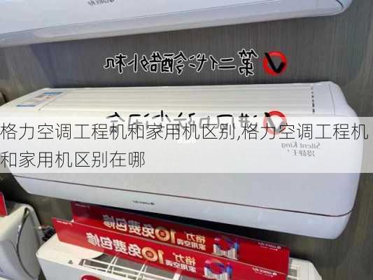 格力空调工程机和家用机区别,格力空调工程机和家用机区别在哪