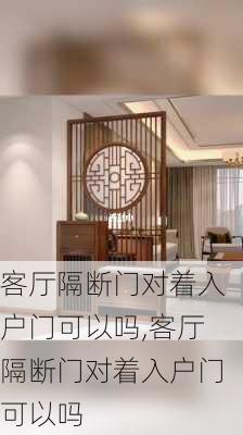 客厅隔断门对着入户门可以吗,客厅隔断门对着入户门可以吗