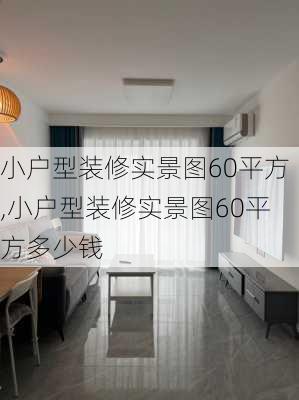 小户型装修实景图60平方,小户型装修实景图60平方多少钱