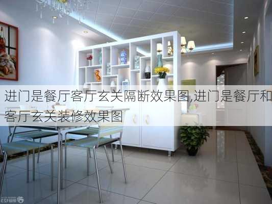 进门是餐厅客厅玄关隔断效果图,进门是餐厅和客厅玄关装修效果图