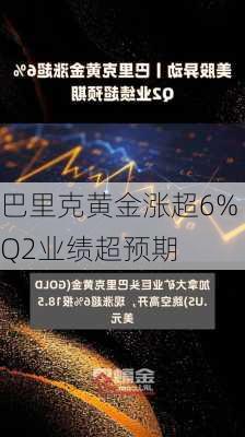 巴里克黄金涨超6% Q2业绩超预期