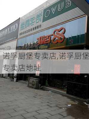 诺孚厨堡专卖店,诺孚厨堡专卖店地址