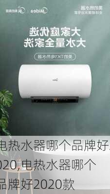 电热水器哪个品牌好2020,电热水器哪个品牌好2020款