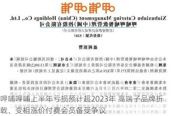 呷哺呷哺上半年亏损预计超2023年 高端子品牌折戟、变相涨价付费会员备受争议