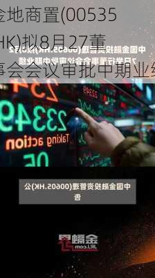 金地商置(00535.HK)拟8月27董事会会议审批中期业绩