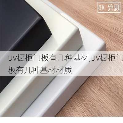 uv橱柜门板有几种基材,uv橱柜门板有几种基材材质