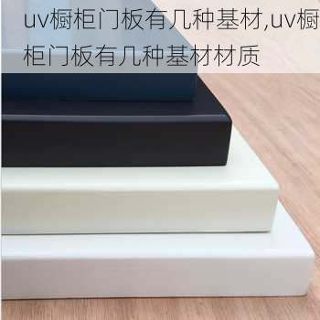 uv橱柜门板有几种基材,uv橱柜门板有几种基材材质