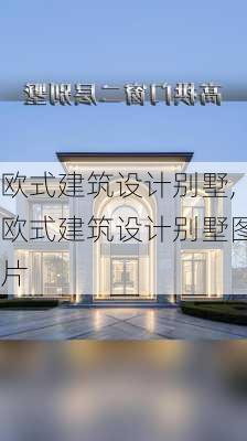 欧式建筑设计别墅,欧式建筑设计别墅图片