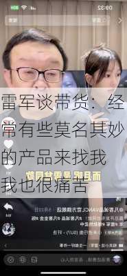 雷军谈带货：经常有些莫名其妙的产品来找我 我也很痛苦