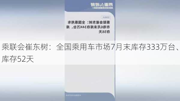 乘联会崔东树：全国乘用车市场7月末库存333万台、库存52天