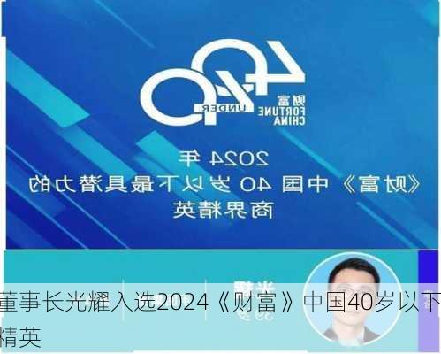 手回集团董事长光耀入选2024《财富》中国40岁以下
潜力商界精英