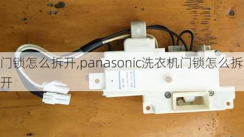 门锁怎么拆开,panasonic洗衣机门锁怎么拆开