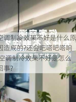 空调制冷效果不好是什么原因造成的?还会吧嗒吧嗒响,空调制冷效果不好是怎么回事?