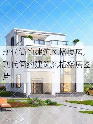 现代简约建筑风格楼房,现代简约建筑风格楼房图片