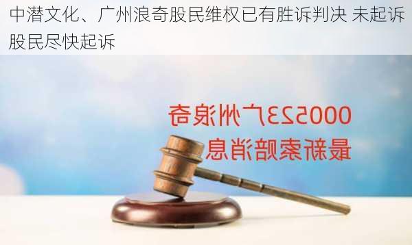 中潜文化、广州浪奇股民维权已有胜诉判决 未起诉股民尽快起诉