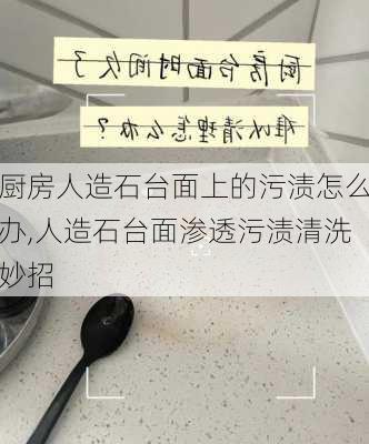 厨房人造石台面上的污渍怎么办,人造石台面渗透污渍清洗妙招