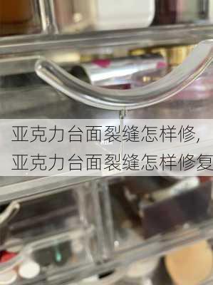 亚克力台面裂缝怎样修,亚克力台面裂缝怎样修复