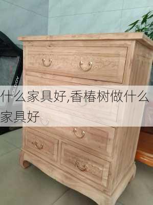 什么家具好,香椿树做什么家具好