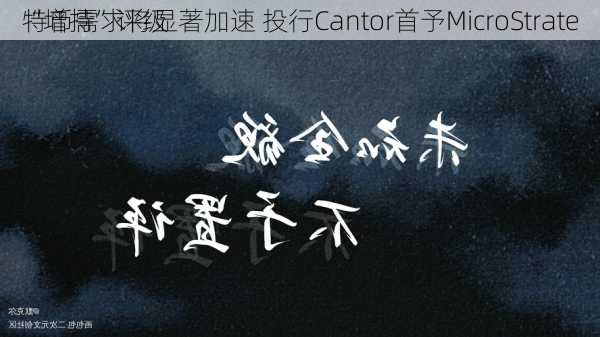 
特币需求将显著加速 投行Cantor首予MicroStrate
“增持”评级