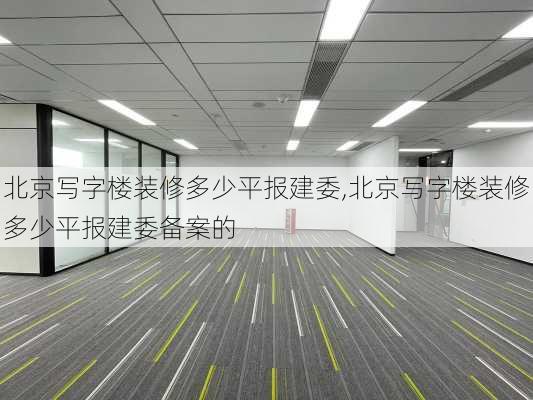 北京写字楼装修多少平报建委,北京写字楼装修多少平报建委备案的