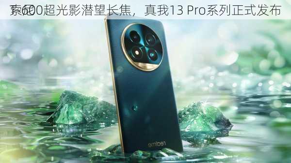 
索尼
T-600超光影潜望长焦，真我13 Pro系列正式发布