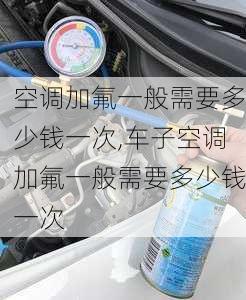 空调加氟一般需要多少钱一次,车子空调加氟一般需要多少钱一次