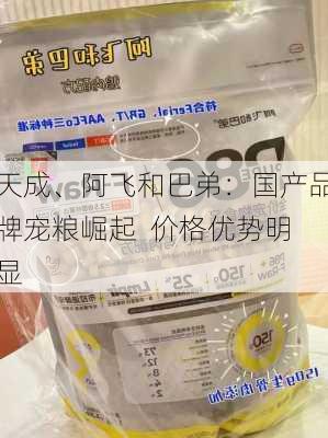 天成、阿飞和巴弟：国产品牌宠粮崛起  价格优势明显