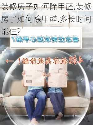 装修房子如何除甲醛,装修房子如何除甲醛,多长时间能住?