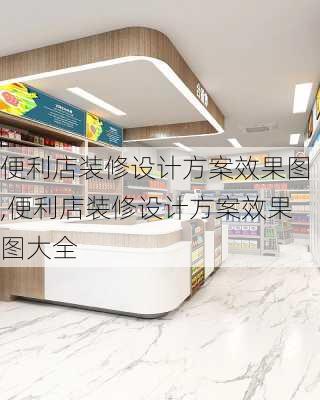 便利店装修设计方案效果图,便利店装修设计方案效果图大全