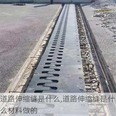 道路伸缩缝是什么,道路伸缩缝是什么材料做的