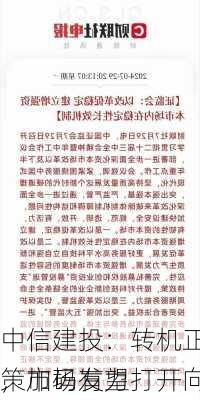 中信建投：转机正在孕育中 配合国
策加码发力
，市场有望打开向上空间