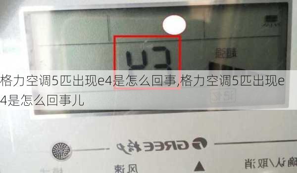 格力空调5匹出现e4是怎么回事,格力空调5匹出现e4是怎么回事儿