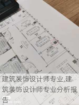 建筑装饰设计师专业,建筑装饰设计师专业分析报告