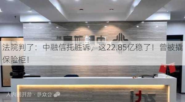 法院判了：中融信托胜诉，这22.85亿稳了！曾被撬保险柜！