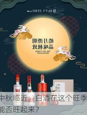 中秋临近，白酒在这个旺季能否旺起来？