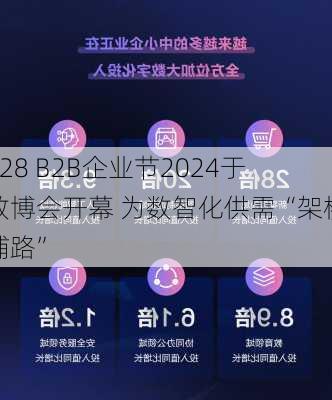 828 B2B企业节2024于数博会开幕 为数智化供需“架桥铺路”