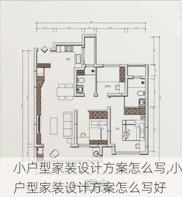 小户型家装设计方案怎么写,小户型家装设计方案怎么写好